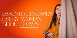 Essential Dresses Every Woman Should Own